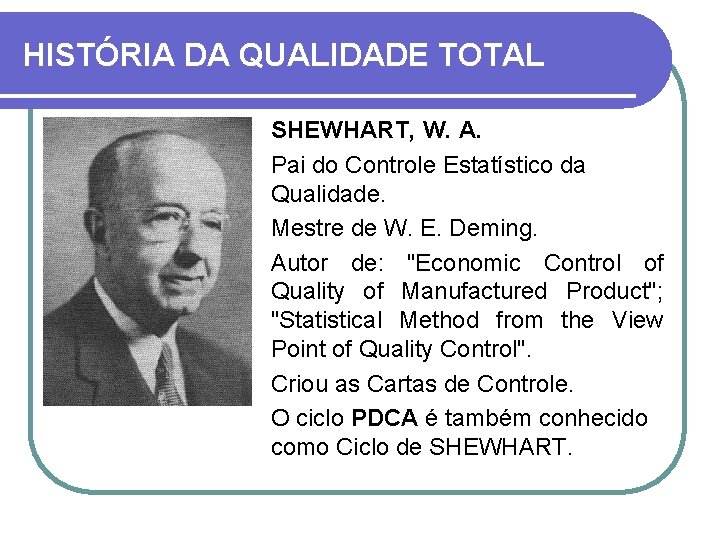 HISTÓRIA DA QUALIDADE TOTAL SHEWHART, W. A. Pai do Controle Estatístico da Qualidade. Mestre