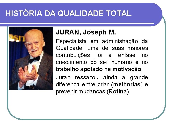HISTÓRIA DA QUALIDADE TOTAL JURAN, Joseph M. Especialista em administração da Qualidade, uma de