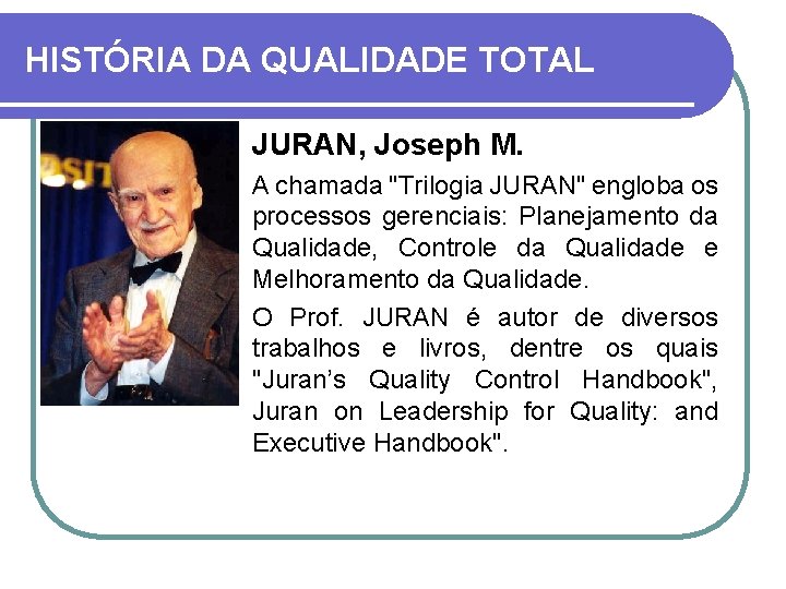 HISTÓRIA DA QUALIDADE TOTAL JURAN, Joseph M. A chamada "Trilogia JURAN" engloba os processos