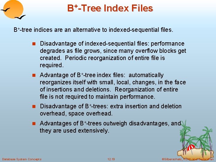 B+-Tree Index Files B+-tree indices are an alternative to indexed-sequential files. n Disadvantage of