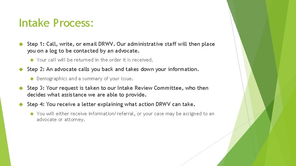 Intake Process: Step 1: Call, write, or email DRWV. Our administrative staff will then