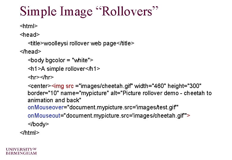 Simple Image “Rollovers” <html> <head> <title>woolleysi rollover web page</title> </head> <body bgcolor = "white">