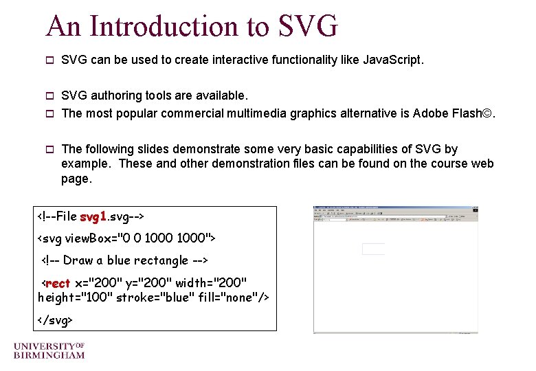 An Introduction to SVG can be used to create interactive functionality like Java. Script.