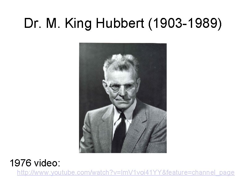 Dr. M. King Hubbert (1903 -1989) 1976 video: http: //www. youtube. com/watch? v=Im. V