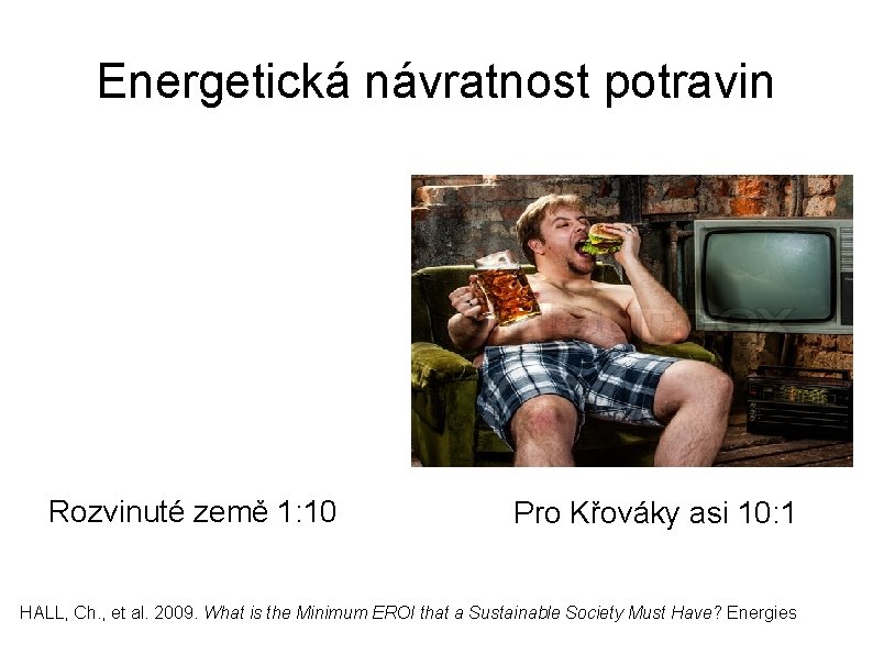 Energetická návratnost potravin Rozvinuté země 1: 10 Pro Křováky asi 10: 1 HALL, Ch.