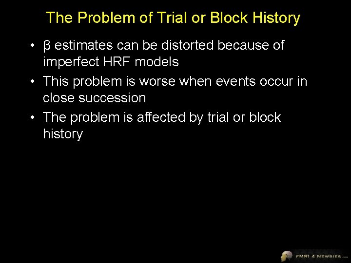The Problem of Trial or Block History • β estimates can be distorted because