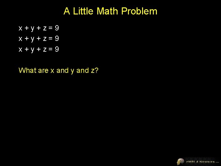 A Little Math Problem x+y+z=9 What are x and y and z? 