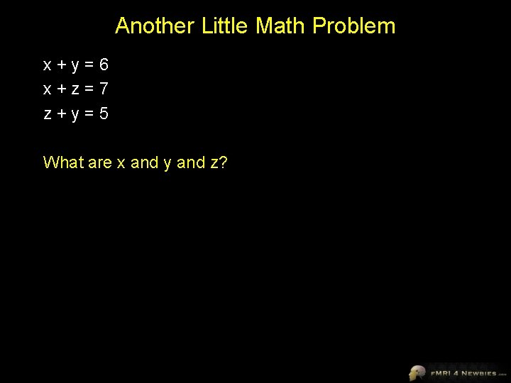 Another Little Math Problem x+y=6 x+z=7 z+y=5 What are x and y and z?