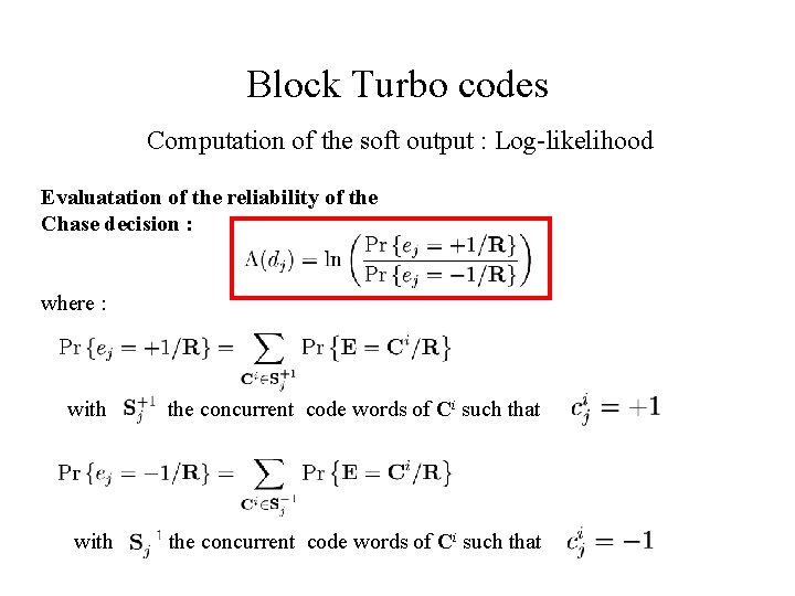 Block Turbo codes Computation of the soft output : Log-likelihood Evaluatation of the reliability Block Turbo codes Computation of the soft output : Log-likelihood Evaluatation of the reliability