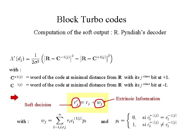Block Turbo codes Computation of the soft output : R. Pyndiah’s decoder with : Block Turbo codes Computation of the soft output : R. Pyndiah’s decoder with :