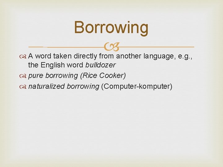 Borrowing A word taken directly from another language, e. g. , the English word
