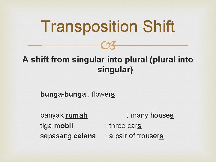 Transposition Shift A shift from singular into plural (plural into singular) bunga-bunga : flowers