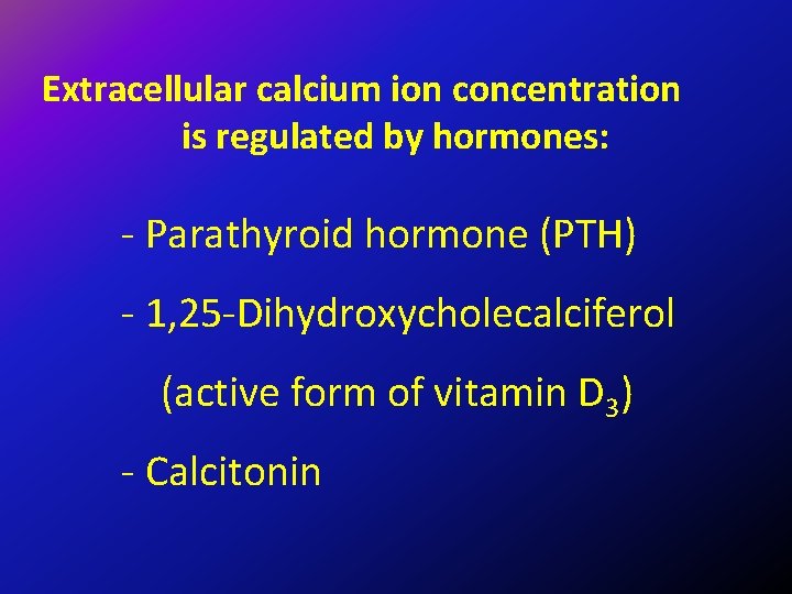 Extracellular calcium ion concentration is regulated by hormones: - Parathyroid hormone (PTH) - 1,