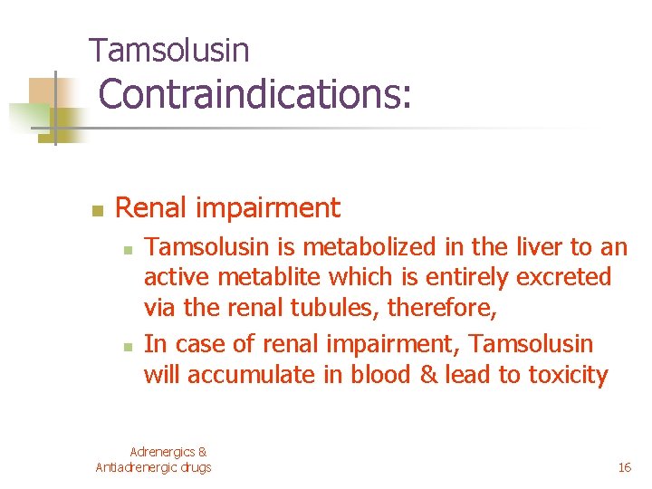 Tamsolusin Contraindications: n Renal impairment n n Tamsolusin is metabolized in the liver to Tamsolusin Contraindications: n Renal impairment n n Tamsolusin is metabolized in the liver to