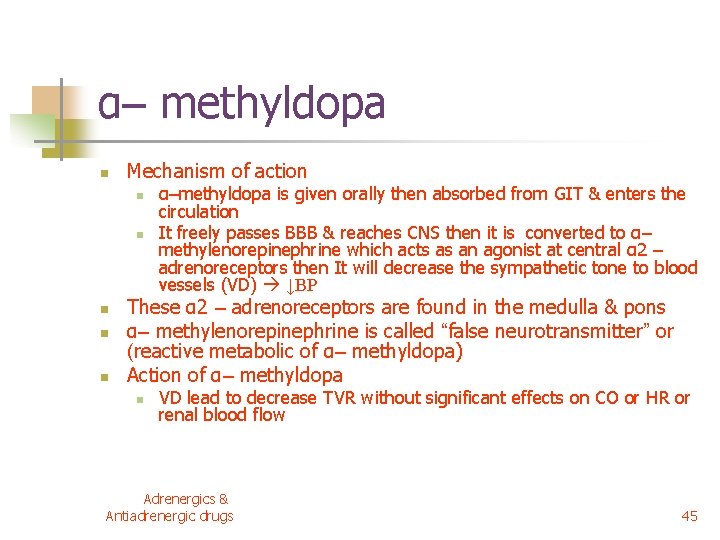 α– methyldopa n Mechanism of action n n α–methyldopa is given orally then absorbed