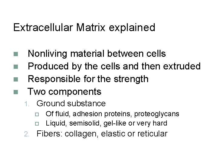 Extracellular Matrix explained n n Nonliving material between cells Produced by the cells and
