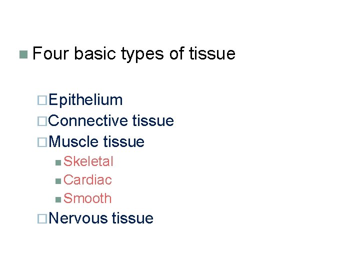n Four basic types of tissue ¨Epithelium ¨Connective tissue ¨Muscle tissue n Skeletal n