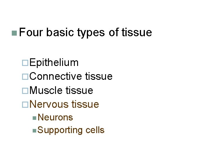 n Four basic types of tissue ¨Epithelium ¨Connective tissue ¨Muscle tissue ¨Nervous tissue n