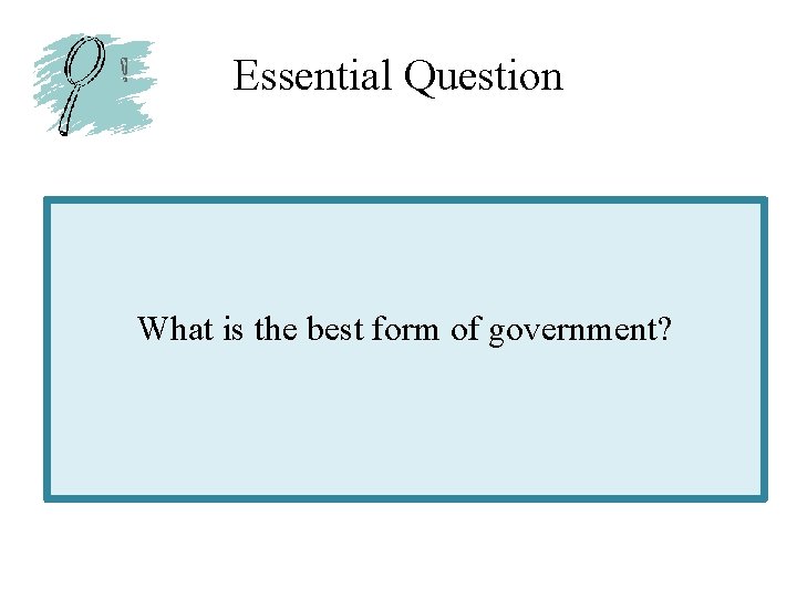Essential Question What is the best form of government? 