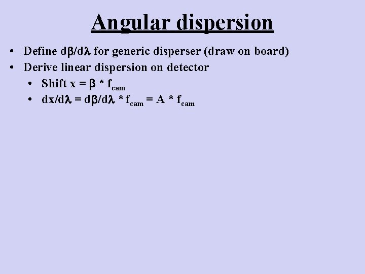Angular dispersion • Define d /d for generic disperser (draw on board) • Derive