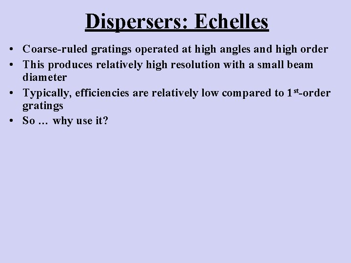 Dispersers: Echelles • Coarse-ruled gratings operated at high angles and high order • This