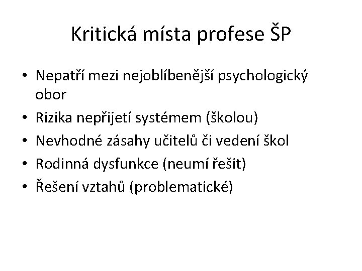 Kritická místa profese ŠP • Nepatří mezi nejoblíbenější psychologický obor • Rizika nepřijetí systémem