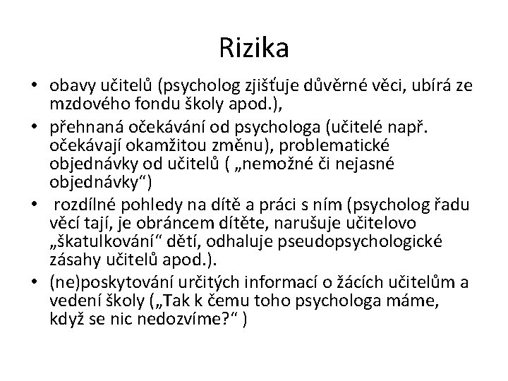 Rizika • obavy učitelů (psycholog zjišťuje důvěrné věci, ubírá ze mzdového fondu školy apod.