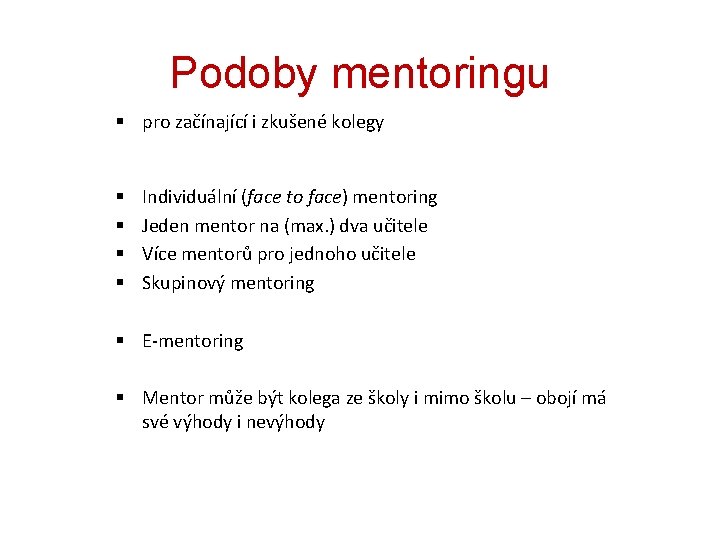 Podoby mentoringu § pro začínající i zkušené kolegy § § Individuální (face to face)