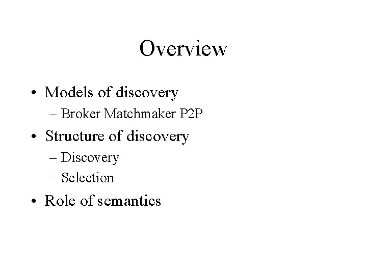 Overview • Models of discovery – Broker Matchmaker P 2 P • Structure of
