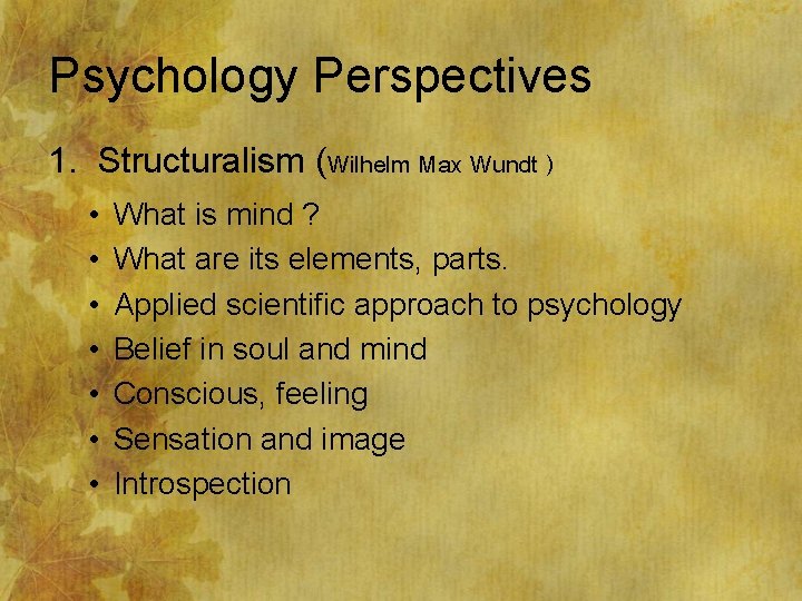Psychology Perspectives 1. Structuralism (Wilhelm Max Wundt ) • • What is mind ?
