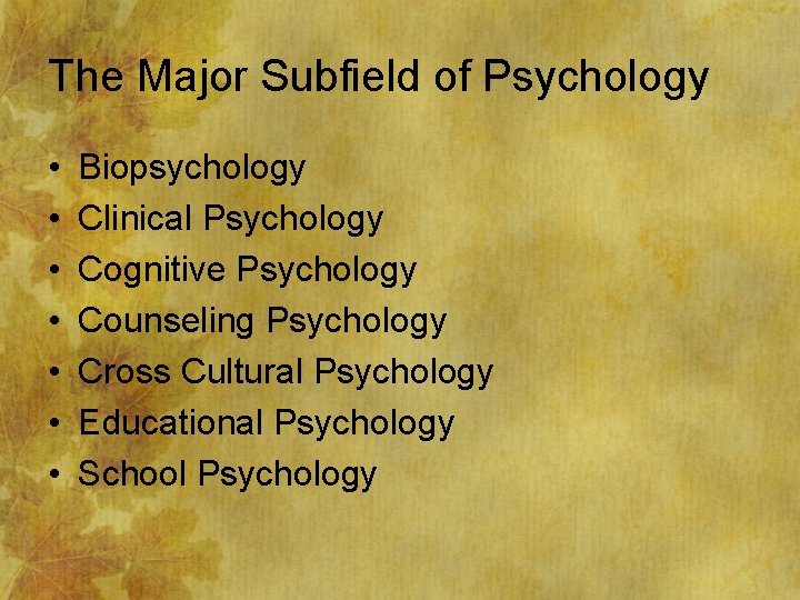 The Major Subfield of Psychology • • Biopsychology Clinical Psychology Cognitive Psychology Counseling Psychology