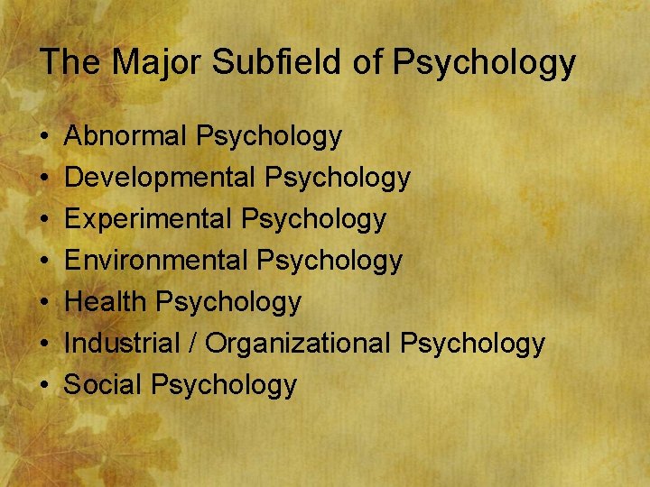 The Major Subfield of Psychology • • Abnormal Psychology Developmental Psychology Experimental Psychology Environmental