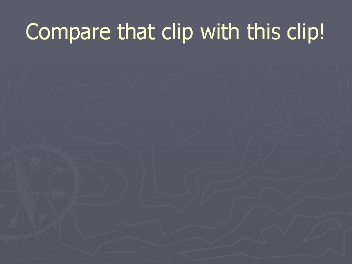 Compare that clip with this clip! 