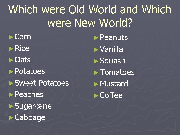 Which were Old World and Which were New World? ► Corn ► Peanuts ►