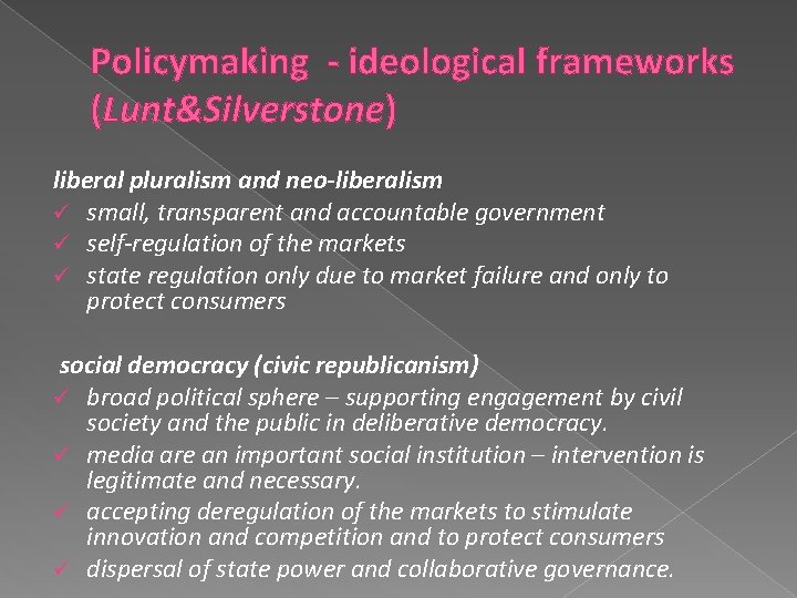 Policymaking - ideological frameworks (Lunt&Silverstone) liberal pluralism and neo-liberalism ü small, transparent and accountable