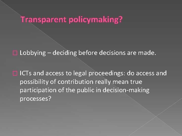 Transparent policymaking? � Lobbying – deciding before decisions are made. � ICTs and access