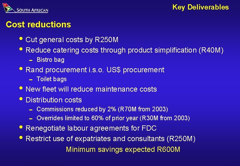 Key Deliverables Cost reductions i Cut general costs by R 250 M i Reduce