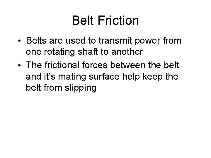 Belt Friction • Belts are used to transmit power from one rotating shaft to