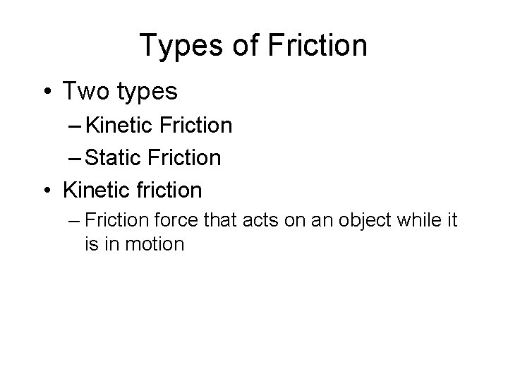 Types of Friction • Two types – Kinetic Friction – Static Friction • Kinetic