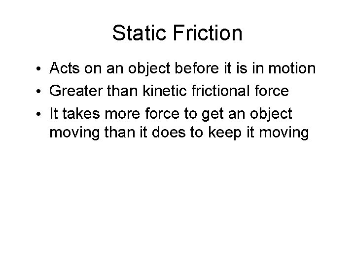 Static Friction • Acts on an object before it is in motion • Greater