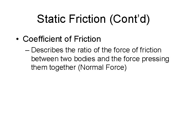 Static Friction (Cont’d) • Coefficient of Friction – Describes the ratio of the force