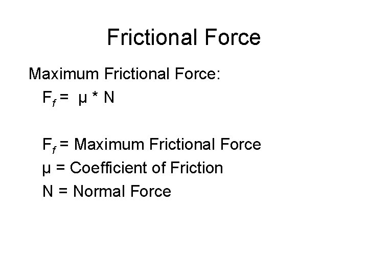 Frictional Force Maximum Frictional Force: Ff = µ * N Ff = Maximum Frictional