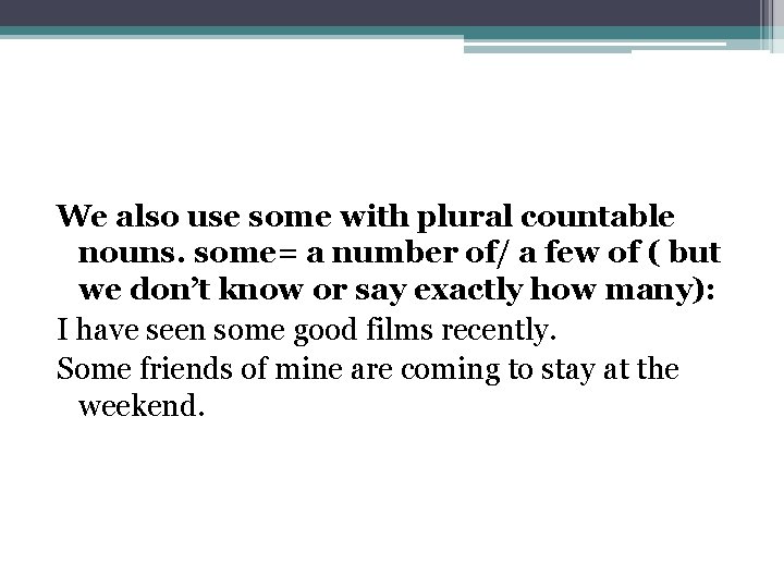 We also use some with plural countable nouns. some= a number of/ a few