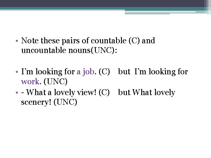  • Note these pairs of countable (C) and uncountable nouns(UNC): • I’m looking