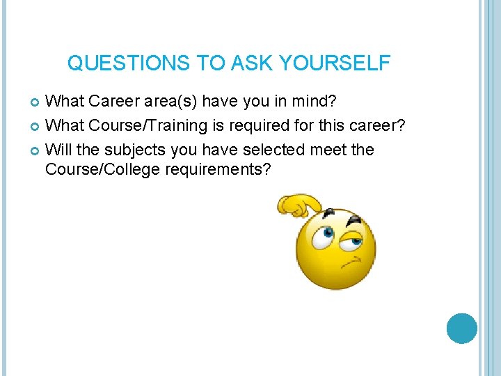 QUESTIONS TO ASK YOURSELF What Career area(s) have you in mind? What Course/Training is