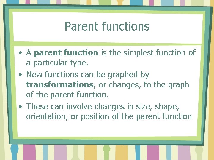 Parent functions • A parent function is the simplest function of a particular type.