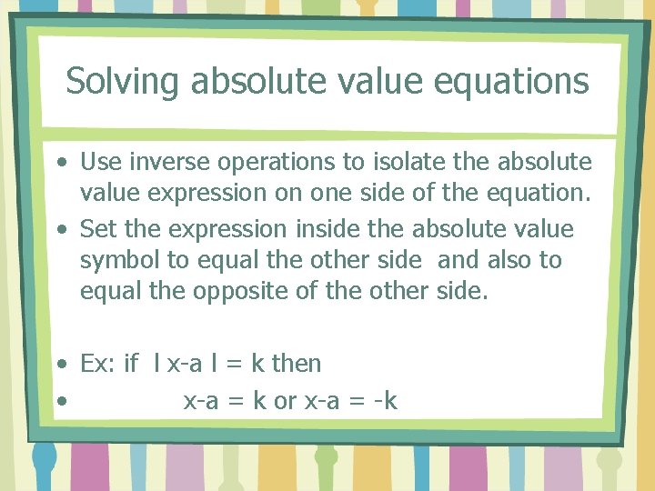 Solving absolute value equations • Use inverse operations to isolate the absolute value expression