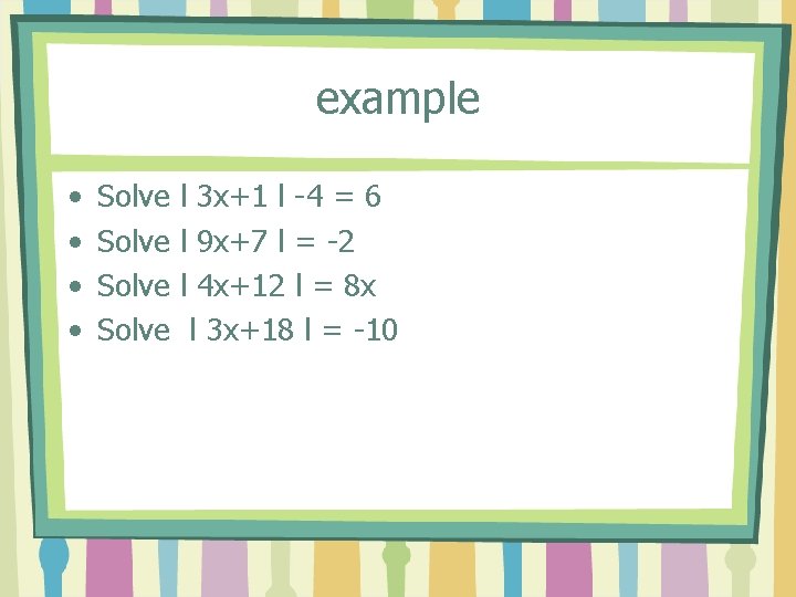 example • • Solve l 3 x+1 l -4 = 6 l 9 x+7