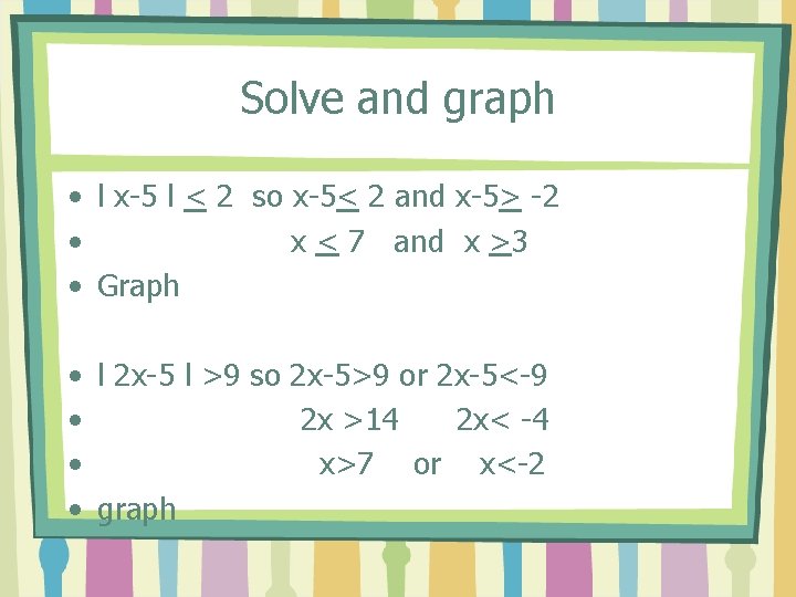 Solve and graph • l x-5 l < 2 so x-5< 2 and x-5>