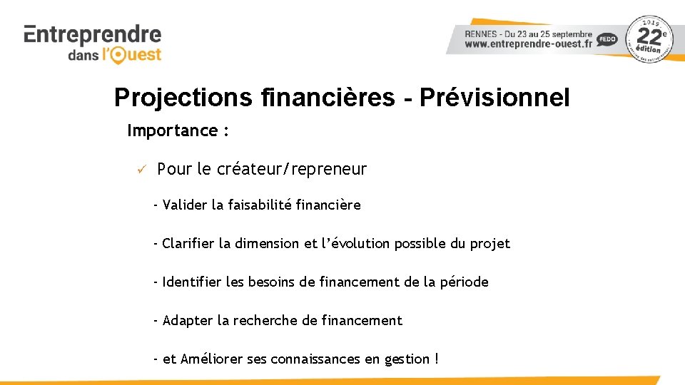 Projections financières - Prévisionnel Importance : ü Pour le créateur/repreneur - Valider la faisabilité